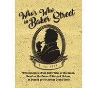 Who's Who in Baker Street: With Synopses of the Sixty Tales of the Canon, Based on the Cases of Sherlock Holmes, as Penned by Sir Arthur Conan Doyle