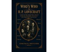 WHO'S WHO IN H. P. LOVECRAFT: A Guide to the Characters, Families, Scholars, Explorers, Occultists, and Narrators in His Fiction (H. P. Lovecraft Reference Library)