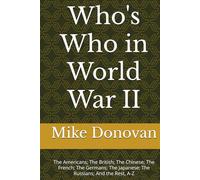 Who's Who in World War II: The Americans; The British; The Chinese; The French; The Germans; The Japanese; The Russians; And the Rest, A-Z