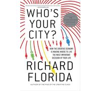 Who's Your City?: How the Creative Economy Is Making Where You Live the Most Important Decision of Your Life: 0