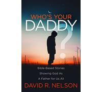 Who's Your Daddy?: Bible-Based Stories Showing God As A Father for Us All
