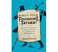 Who's Your Founding Father?: One Man's Epic Quest to Uncover the First, True Declaration of Independence