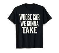 Whose Car We Gonna Take Vintage Road Trip Funny Quote T-Shirt