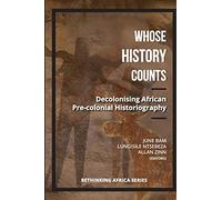 Whose History Counts: Decolonising African Pre-colonial Historiography (Rethinking Africa)