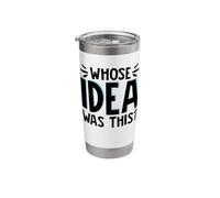Whose Idea was This? Stainless Steel Insulated Tumbler