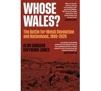 Whose Wales?: The Battle for Welsh Devolution and Nationhood 1880-2020
