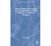 Whose Water? The Control and Appropriation of Water Resources in Medieval Hungary