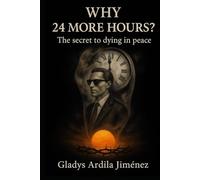 WHY 24 MORE HOURS?: THE SECRET TO DYING IN PEACE