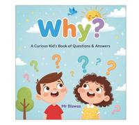 Why? A Curious Kid’s Book of Questions & Answers: Fun & Simple Answers for Little Explorers (Ages 3-7)