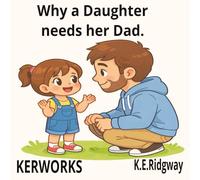 Why a Daughter needs her Dad: A gentle story about a father’s love that becomes a daughter’s strength