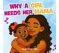 Why A Girl Needs Her Mama: A Black Mom and Daughter Book
