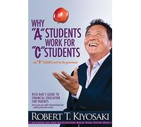 (WHY "A" STUDENTS WORK FOR "C" STUDENTS AND WHY "B" STUDENTS WORK FOR THE GOVERNMENT: RICH DAD'S GUIDE TO FINANCIAL EDUCATION FOR PARENTS ) BY KIYOSAKI, ROBERT T{AUTHOR}Paperback