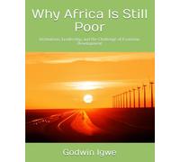 Why Africa Is Still Poor: Institutions, Leadership, and the Challenge of Economic Development
