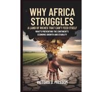 Why Africa Struggles: A Land of Riches That Can’t Feed Itself: What’s Preventing the Continent’s Economic Growth and Stability