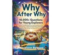 Why After Why-10,000+ Questions for Young Explorers: Explore Incredible Questions, Surprising Discoveries, Amazing Facts, and Simple Explanations That ... Kids to Keep Asking, Learning, and Growing.