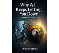 Why AI Keeps Letting You Down (And How to Fix It): A calm field guide to staying in control when AI starts to drift