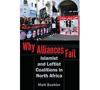 Why Alliances Fail: Islamist and Leftist Coalitions in North Africa (Modern Intellectual and Political History of the Middle East)