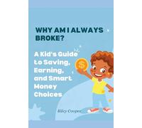 WHY AM I ALWAYS BROKE?: A Kid's Guide to Saving, Earning, and Smart Money Choices