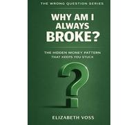 Why Am I Always Broke?: The Hidden Money Pattern That Keeps You Stuck (The Wrong Question Series)