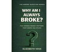 Why Am I Always Broke?: The Hidden Money Pattern That Keeps You Stuck (The Wrong Question Series)