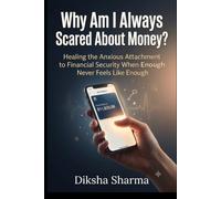 Why Am I Always Scared About Money?: Healing the Anxious Attachment to Financial Security When Enough Never Feels Like Enough (The Anxious Grip Series)