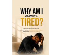 Why Am I Always Tired?: Understand Your Fatigue, Identify What Is Draining Your Energy, and Know What to Do Next.