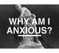 Why Am I Anxious?