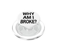WHY AM I BROKE ? - Funny Meme PopSockets PopGrip for MagSafe