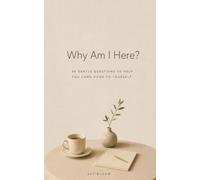 Why Am I Here?: 99 Gentle Questions to Help You Come Home to Yourself