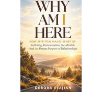 Why Am I Here: How Spiritism Makes Sense of Suffering, Reincarnation, the Afterlife-And the Deeper Purpose of Relationships