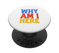 Why Am I Here PopSockets Adhesive PopGrip