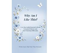 Why Am I Like This?: A 30-Day Guided Journal to Break Unwanted Patterns and start Choosing Differently.