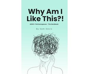 Why Am I Like This!?: ADHD and Perimenopause - The Handbook