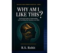 Why Am I Like This?: The Practical Guide to Understanding and Controlling Your Emotions as an Adult (The Adult Skills Nobody Taught You -book1)