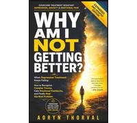 Why Am I Not Getting Better?: When Depression Treatment Keeps Failing: How to Recognize Complex Trauma, Calm Emotional Flashbacks, and Finally Heal the Real Problem (Life Lessons with Aoryn Thorval)