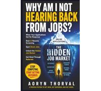 Why Am I Not Hearing Back From Jobs?: When Your Applications Get No Response: How to Get Past AI Resume Screening, Spot Ghost Jobs, and Use the Hidden ... Hidden Career Walls Series by Aoryn Thorval)