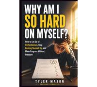 Why Am I So Hard on Myself: How to Let Go of Perfectionism, Stop Beating Yourself Up, and Make Progress Without Pressure (Growing Forward)