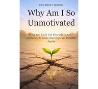 Why Am I So Unmotivated: Why You Can’t Get Yourself to Act - and How to Make Starting Feel Possible Again (LIFE RESET SERIES)