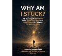 Why Am I Stuck?: How to Find the Real Cause, Make Better Decisions, and Move Forward by Solving the Right Problem (AnnaWhy - Psychology of Change)