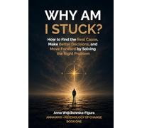 Why Am I Stuck?: How to Find the Real Cause, Make Better Decisions, and Move Forward by Solving the Right Problem: 1 (AnnaWhy - Psychology of Change)