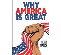 Why America Is Great: The Story of Freedom, Innovation, and Everyday Greatness: From Founding Fathers to Fast Food, Music, Sports, and the USA Spirit That Inspires the World