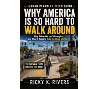 Why America Is So Hard to Walk Around: Why Sidewalks Aren’t Enough-and What It Takes to Make the Whole Trip Work (Urban Planning Field Guide)
