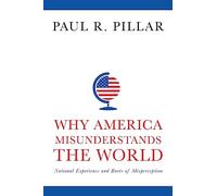 Why America Misunderstands the World: National Experience and Roots of Misperception