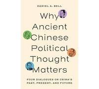 Why Ancient Chinese Political Thought Matters - Four Dialogues on China's Past, Present, and Future