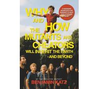 Why and how the Mutants and Creators Will Inherit the Earth - and Beyond: A Visionary Manifesto for Humanity’s Next Evolutionary Leap