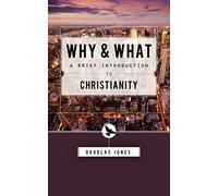 Why and What: A Brief Introduction to Christianity: A Brief Introduction to Christianity: Second Thoughts on the Christian Message
