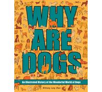Why Are Dogs : An Illustrated History of the Wonderful World of Dogs Volume 1