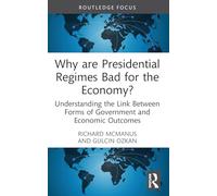 Why are Presidential Regimes Bad for the Economy?: Understanding the Link Between Forms of Government and Economic Outcomes (Routledge Frontiers of Political Economy)