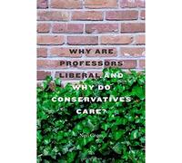 Why Are Professors Liberal and Why Do Conservatives Care?
