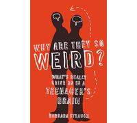 Why are They So Weird?: What's Really Going on in a Teenager's Brain